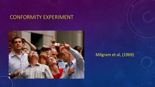 CONFORMITY EXPERIMENT
Milgram et al, (1969)
 