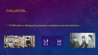 EVALUATION…
•  Difficulties in distinguishing between compliance and internalisation…
 