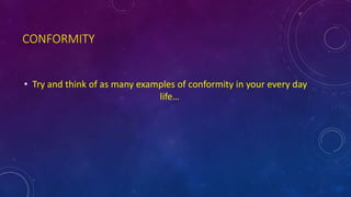 CONFORMITY
• Try and think of as many examples of conformity in your every day
life…
 