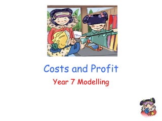 Costs and Profit
  Year 7 Modelling
 