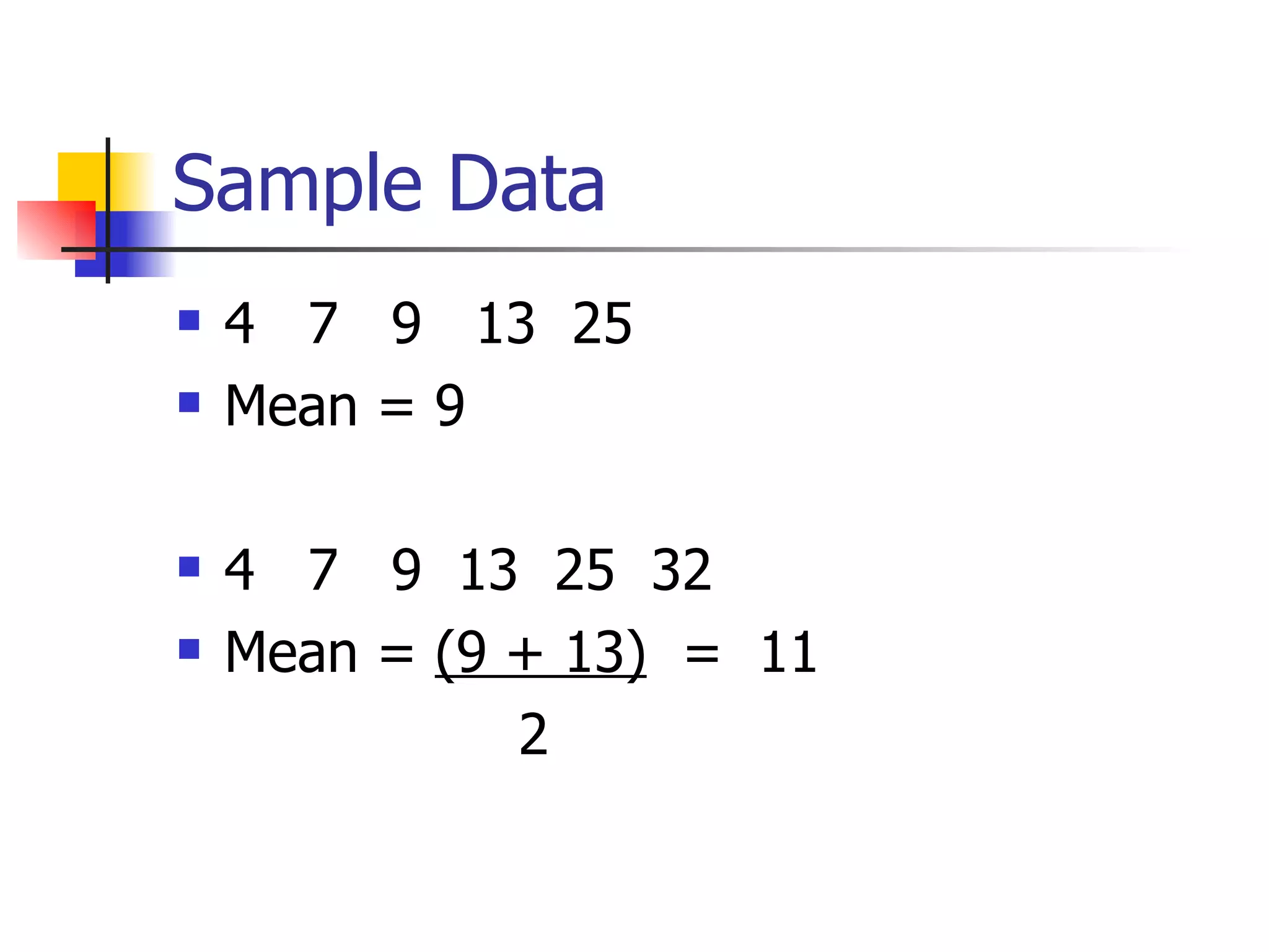 Sample Data 4  7  9  13  25 Mean = 9 4  7  9  13  25  32 Mean =  (9 + 13)   =  11   2 
