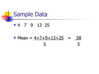 Sample Data 4  7  9  13  25 Mean =  4+7+9+13+25   =  58 5  5 