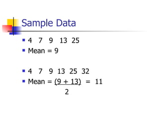 Sample Data 4  7  9  13  25 Mean = 9 4  7  9  13  25  32 Mean =  (9 + 13)   =  11   2 
