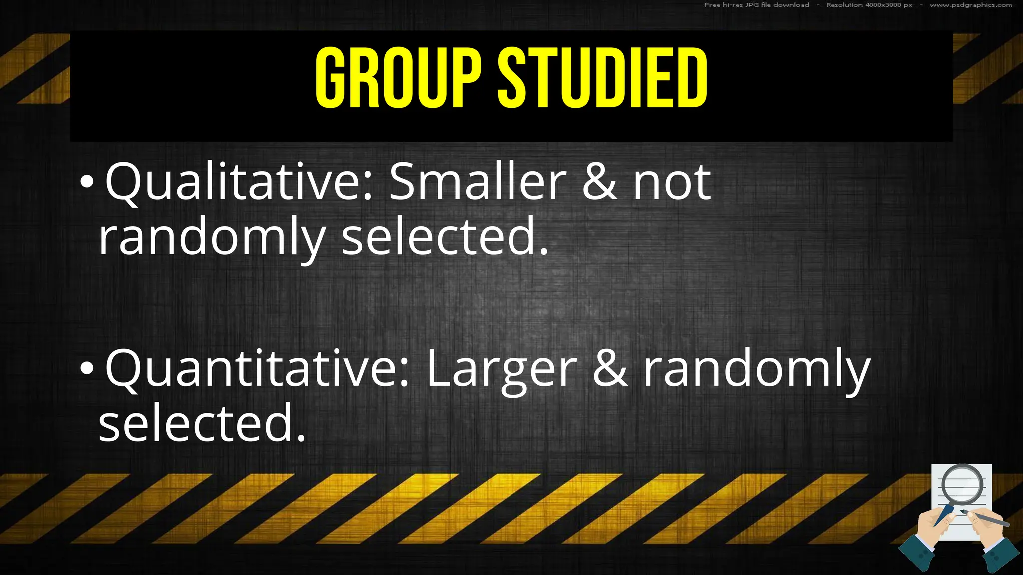 Group Studied
• Qualitative: Smaller & not
randomly selected.
• Quantitative: Larger & randomly
selected.
 