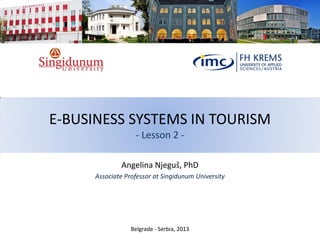 E-BUSINESS SYSTEMS IN TOURISM
- Lesson 2 -
Angelina Njeguš, PhD
Associate Professor at Singidunum University
Belgrade - Serbia, 2013
 