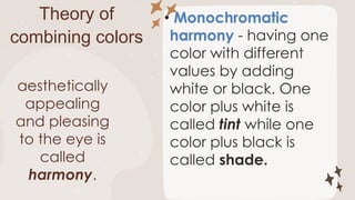 Theory of
combining colors
Monochromatic
harmony
aesthetically
appealing
and pleasing
to the eye is
called
harmony.
 