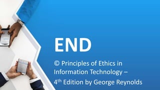 END
© Principles of Ethics in
Information Technology –
4th Edition by George Reynolds
 