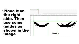 •Place it on
the right
side. Then
use some
guides as
shown in the
image
 