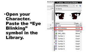 •Open your
Character.
Paste the “Eye
Blinking”
symbol in the
Library.
 