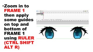•Zoom in to
FRAME 1
then apply
some guides
on top and
bottom of
FRAME 1
using RULER
(CTRL SHIFT
ALT R)
 