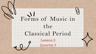 Forms of Music in
the
Classical Period
 