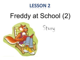 Freddy at School (2)
          Story
 