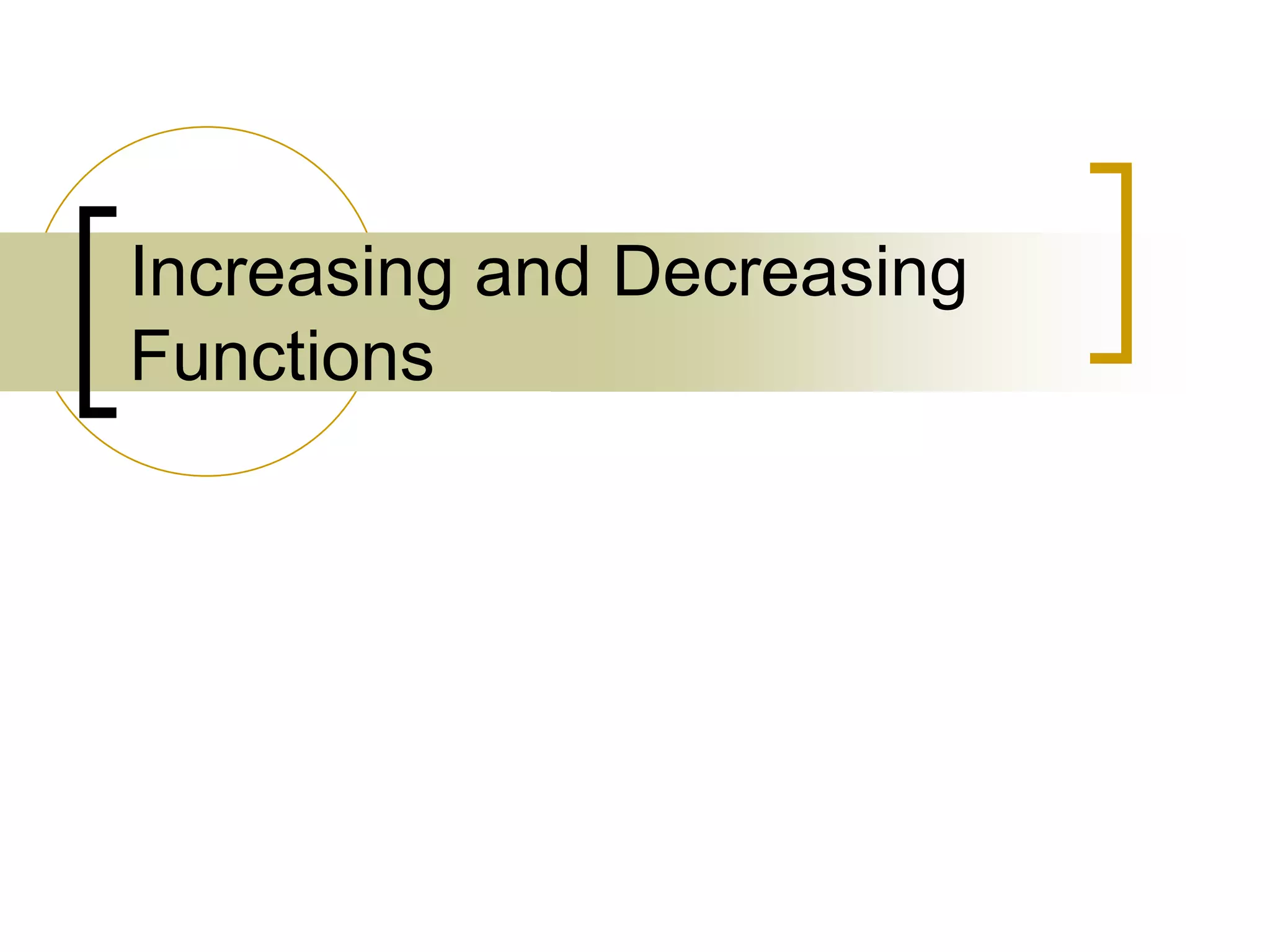 Increasing and Decreasing
Functions
 