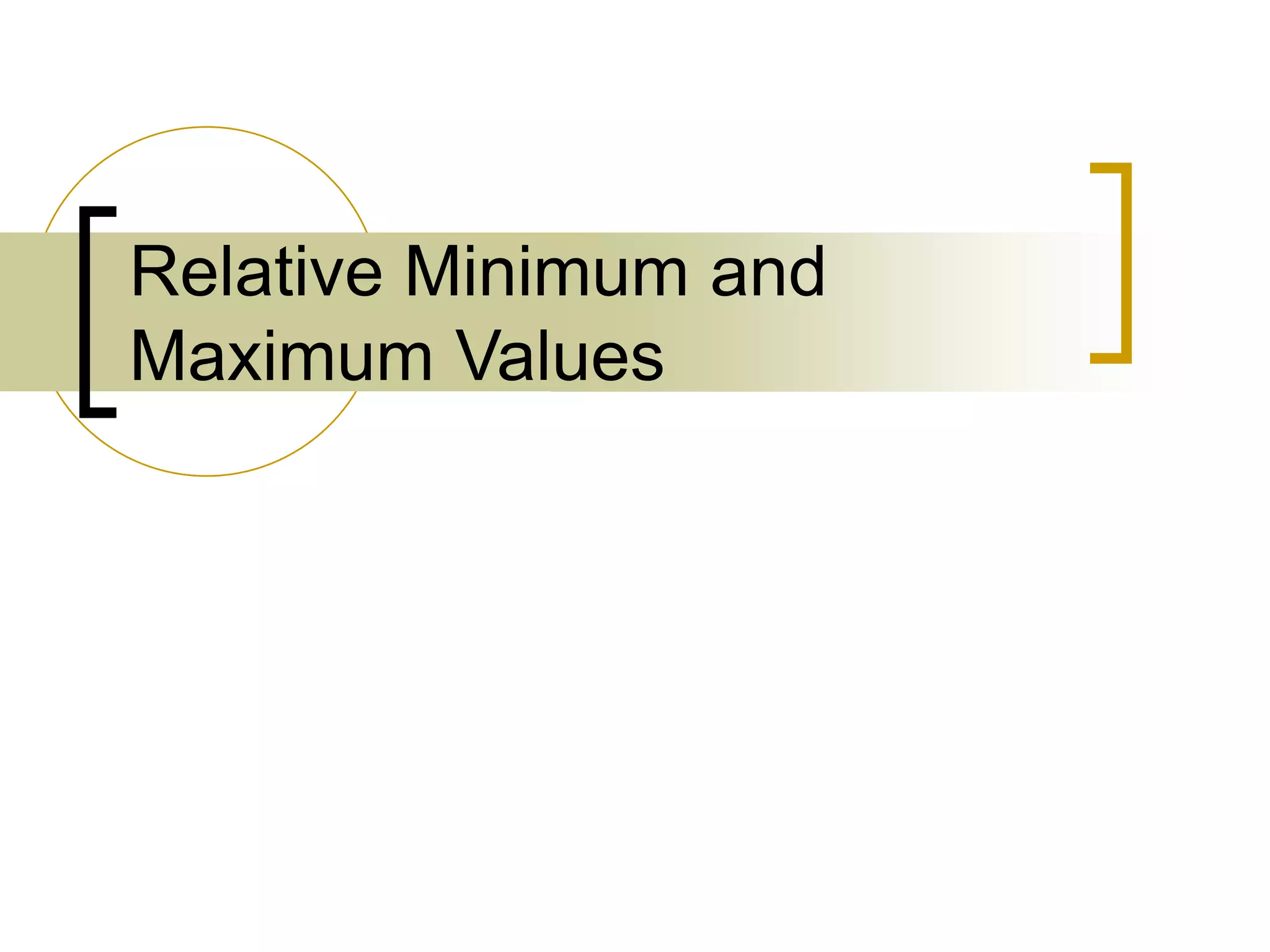 Relative Minimum and
Maximum Values
 