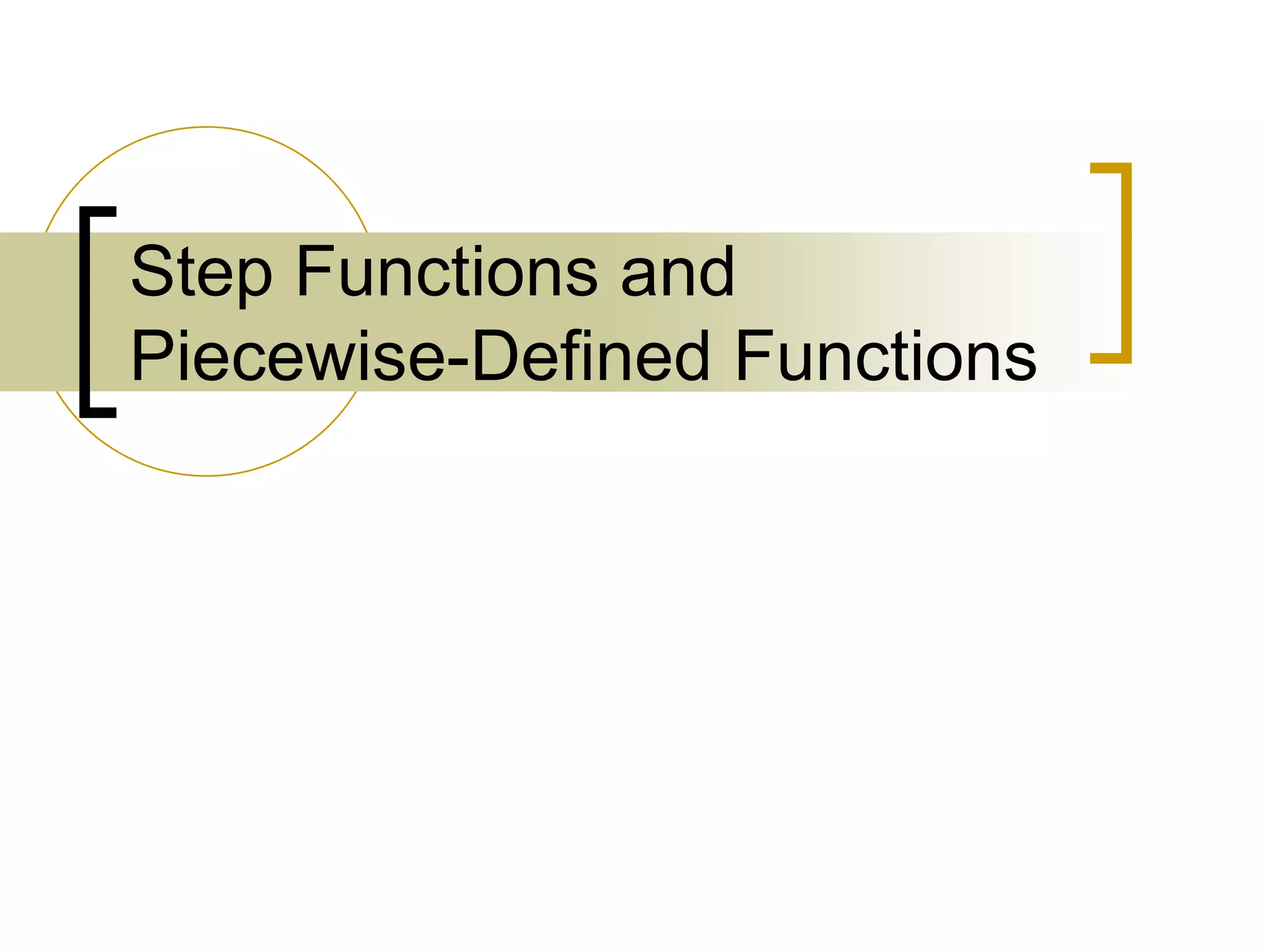 Step Functions and
Piecewise-Defined Functions
 