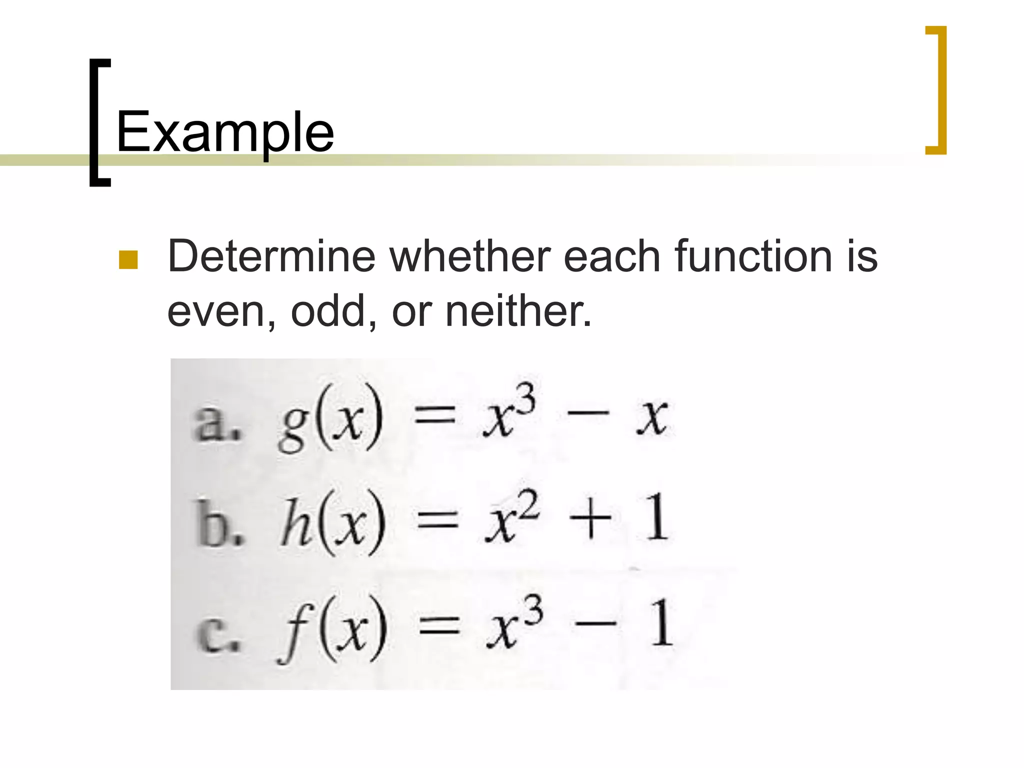 Example
 Determine whether each function is
even, odd, or neither.
 