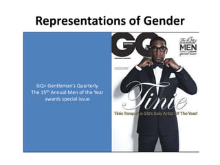 Representations of Gender
GQ= Gentleman’s Quarterly
The 15th Annual Men of the Year
awards special issue
 
