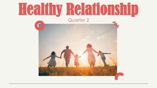 Healthy Relationship
Quarter 2
 