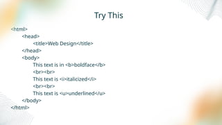 Try This
<html>
<head>
<title>Web Design</title>
</head>
<body>
This text is in <b>boldface</b>
<br><br>
This text is <i>italicized</i>
<br><br>
This text is <u>underlined</u>
</body>
</html>
 