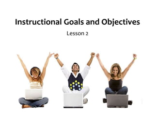 Instructional Goals and Objectives 
Lesson 2 
 