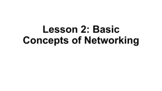 Lesson 2: Basic
Concepts of Networking
 