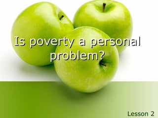 Is poverty a personal problem? Lesson 2 