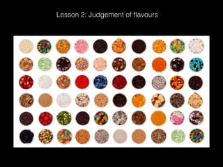 Lesson 2: Judgement of ﬂavours
 