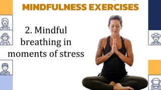 MINDFULNESS EXERCISES
2. Mindful
breathing in
moments of stress
 