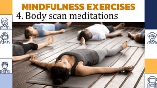 MINDFULNESS EXERCISES
4. Body scan meditations
 