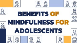 BENEFITS OF
MINDFULNESS FOR
ADOLESCENTS
 