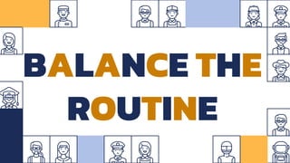 BALANCE THE
ROUTINE
 