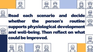 Read each scenario and decide
whether the person’s routine
supports physiological development
and well-being. Then reflect on what
couldbeimproved.
 