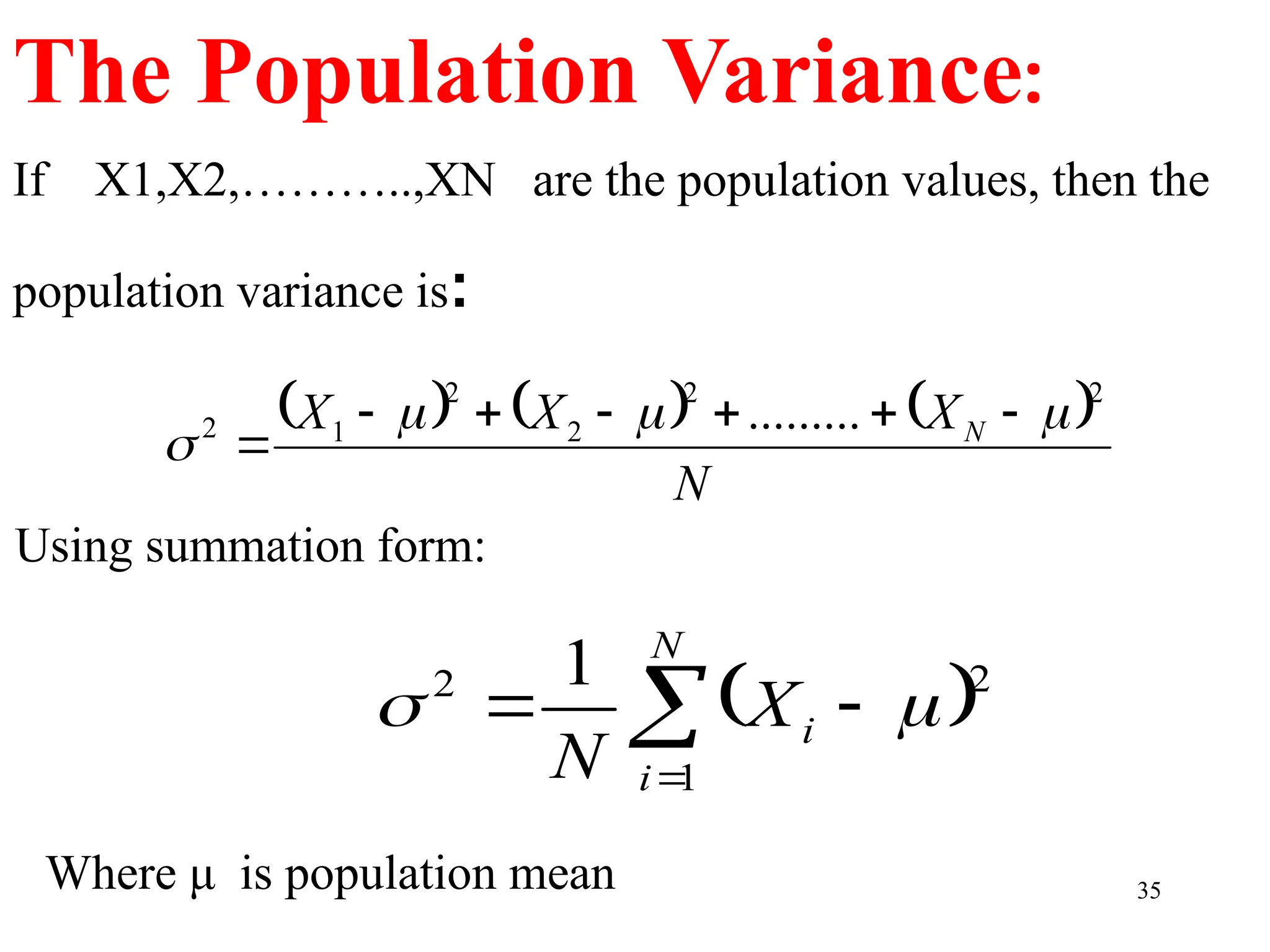 If X1,X2,………..,XN are the population values, then the
population variance is:
35
The Population Variance:
Using summation form:
     
N
X
X
X N
2
2
2
2
1
2 ......... 










 




N
i
i
X
N 1
2
2 1


Where μ is population mean
 