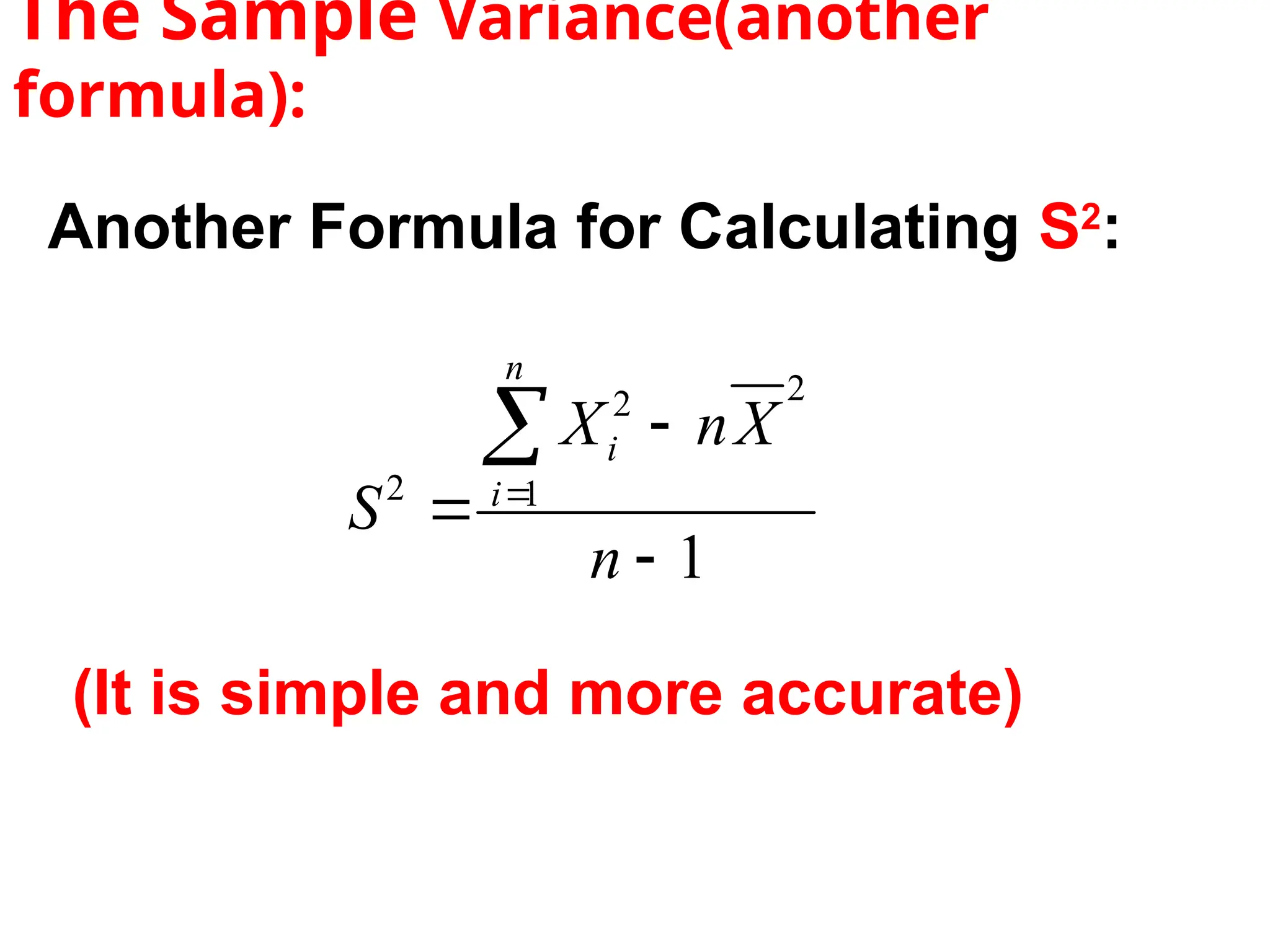 (It is simple and more accurate)
The Sample Variance(another
formula):
1
1
2
2
2





n
X
n
X
S
n
i
i
Another Formula for Calculating S2
:
 