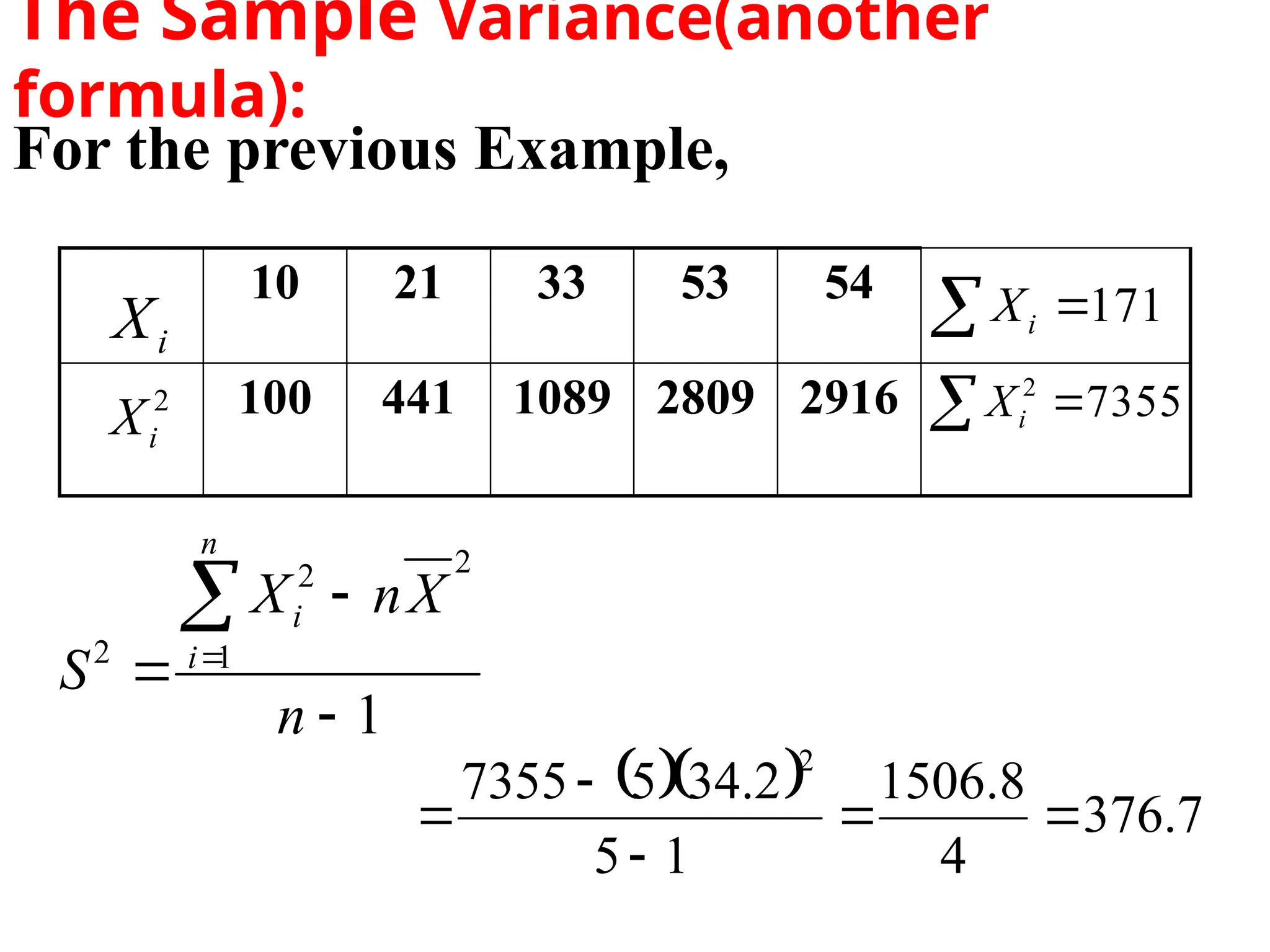 i
X  171
i
X
 7355
2
i
X
10 21 33 53 54
100 441 1089 2809 2916
2
i
X
   7
.
376
4
8
.
1506
1
5
2
.
34
5
7355
2





The Sample Variance(another
formula):
For the previous Example,
1
1
2
2
2





n
X
n
X
S
n
i
i
 