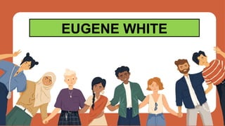 EUGENE WHITE
 