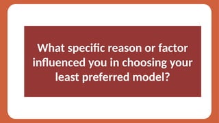 What specific reason or factor
influenced you in choosing your
least preferred model?
 