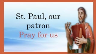 St. Paul, our
patron
Pray for us
 