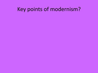 Key points of modernism?
 