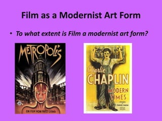 Film as a Modernist Art Form
• To what extent is Film a modernist art form?
 