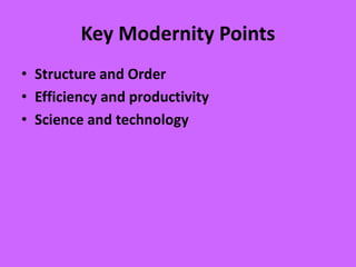 Key Modernity Points
• Structure and Order
• Efficiency and productivity
• Science and technology
 