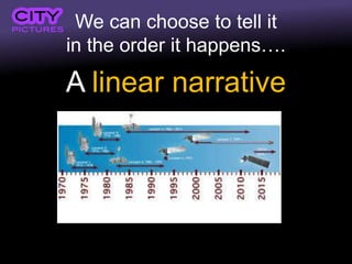 We can choose to tell it
in the order it happens….
A linear narrative
 