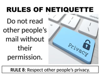 RULES OF NETIQUETTE
Do not read
other people’s
mail without
their
permission.
RULE 8: Respect other people’s privacy.
 