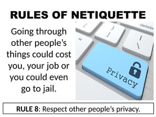 RULES OF NETIQUETTE
Going through
other people’s
things could cost
you, your job or
you could even
go to jail.
RULE 8: Respect other people’s privacy.
 
