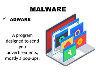 MALWARE
 ADWARE
A program
designed to send
you
advertisements,
mostly a pop-ups.
 