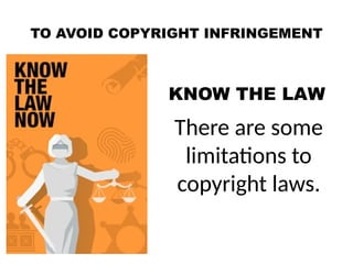 TO AVOID COPYRIGHT INFRINGEMENT
KNOW THE LAW
There are some
limitations to
copyright laws.
 