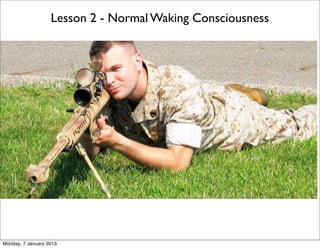 Lesson 2 - Normal Waking Consciousness




Monday, 7 January 2013
 