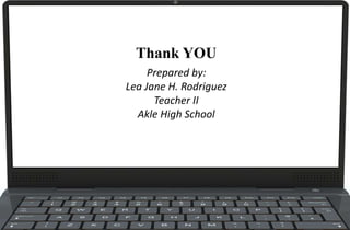 Thank YOU
Prepared by:
Lea Jane H. Rodriguez
Teacher II
Akle High School
 