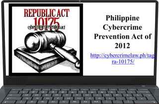 Philippine
Cybercrime
Prevention Act of
2012
http://cybercrimelaw.ph/tag/
ra-10175/
 