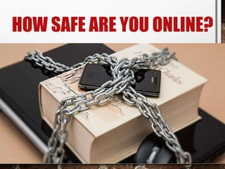 HOW SAFE ARE YOU ONLINE?
 